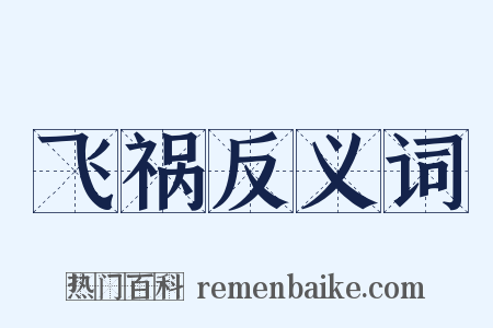 飞祸反义词是什么意思的图片